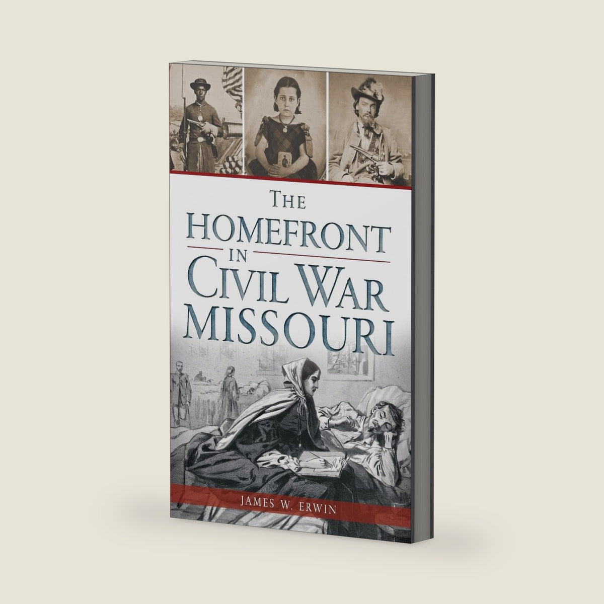 The Homefront in Civil War Missouri by James W Erwin