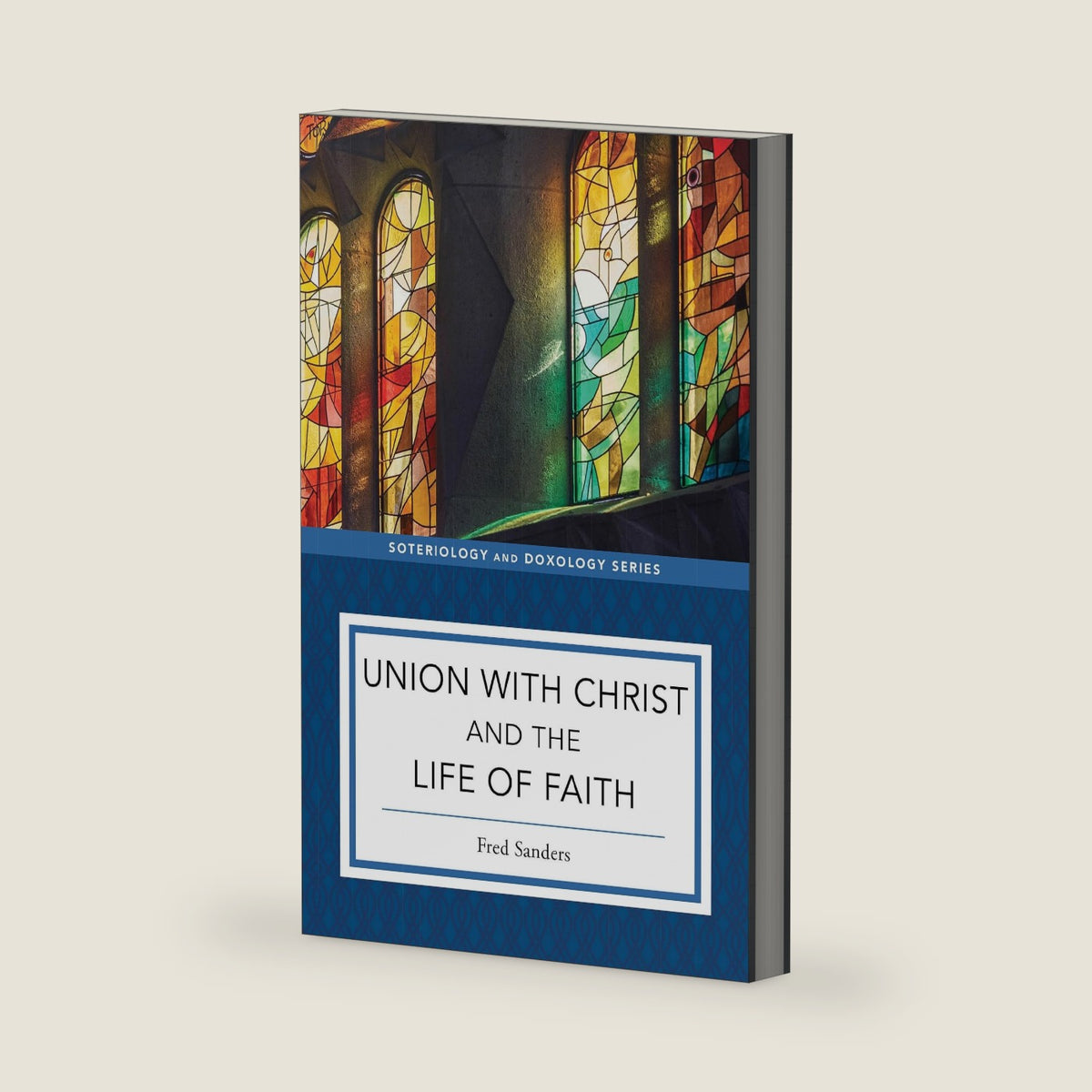 Union with Christ and the Life of Faith (Soteriology and Doxology) by Fred Sanders