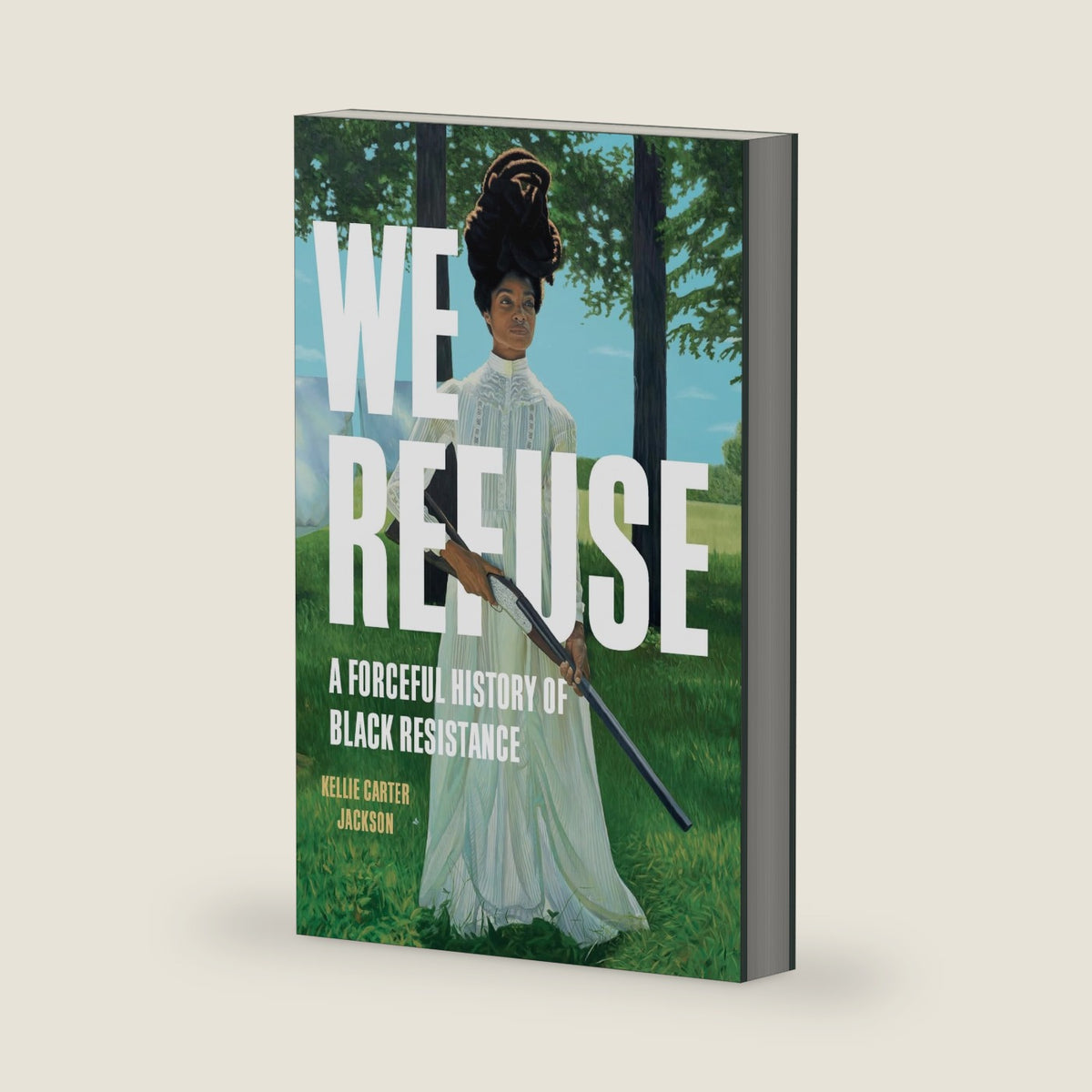 We Refuse: A Forceful History of Black Resistance by Kellie Carter Jackson