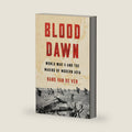 Blood Dawn: World War II and the Making of Modern Asia by Hans van de Ven