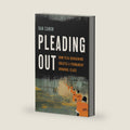 Pleading Out: How Plea Bargaining Creates a Permanent Criminal Class by Dan Canon