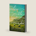 Where the Lost Wander: A Novel by Amy Harmon