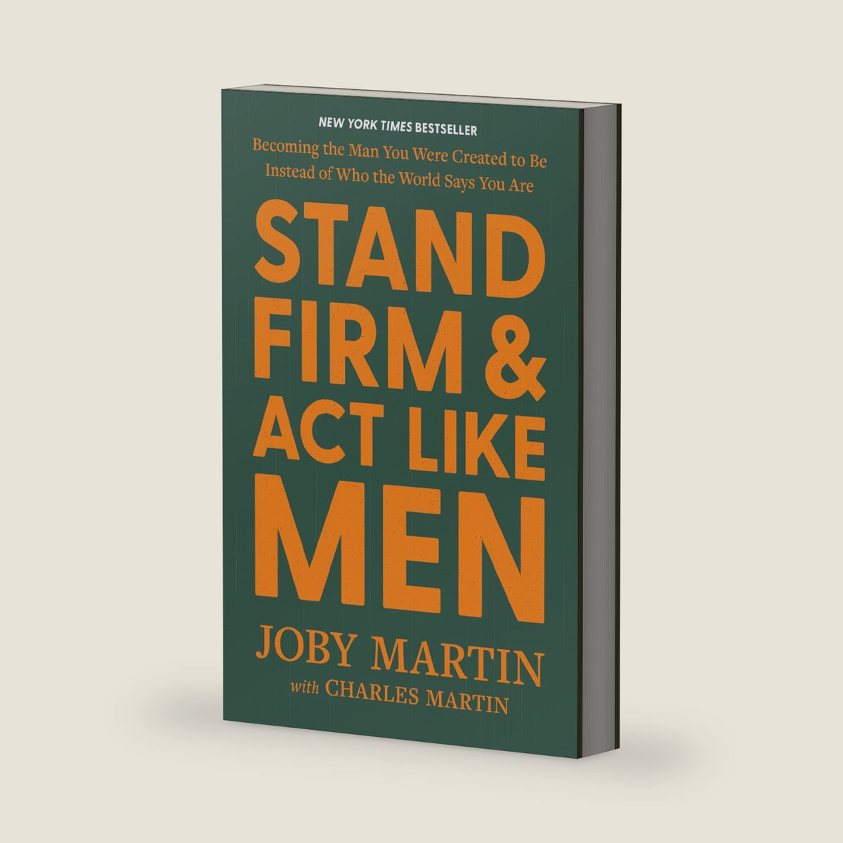Stand Firm and Act Like Men: Becoming the Man You Were Created to Be Instead of Who the World Says You Are by Joby Martin