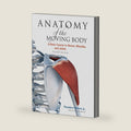 Anatomy of the Moving Body, Second Edition: A Basic Course in Bones, Muscles, and Joints by Jr. Theodore Dimon