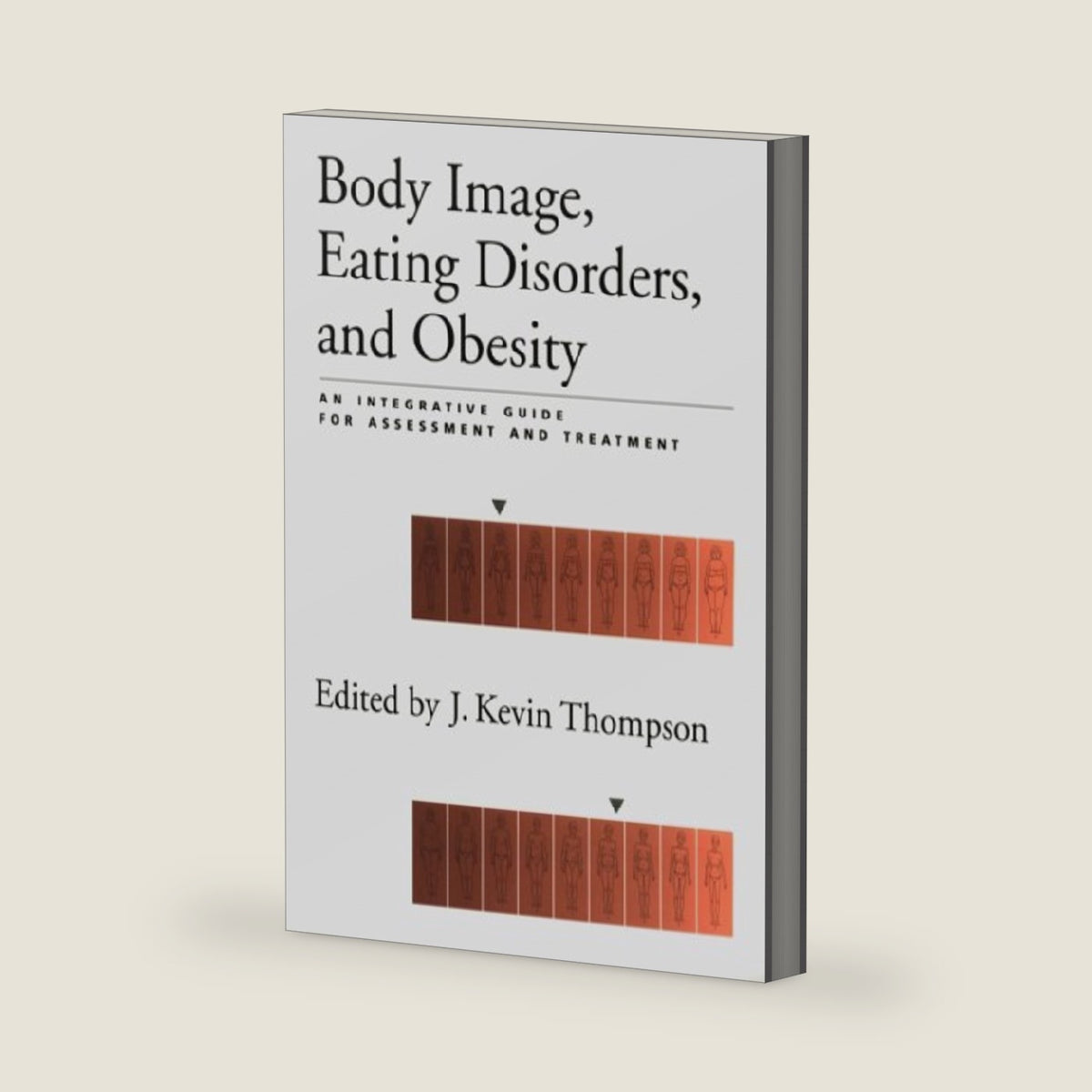 Body Image, Eating Disorders, and Obesity : An Integrative Guide for Assessment and Treatment by Editor Thompson, J. Kevin