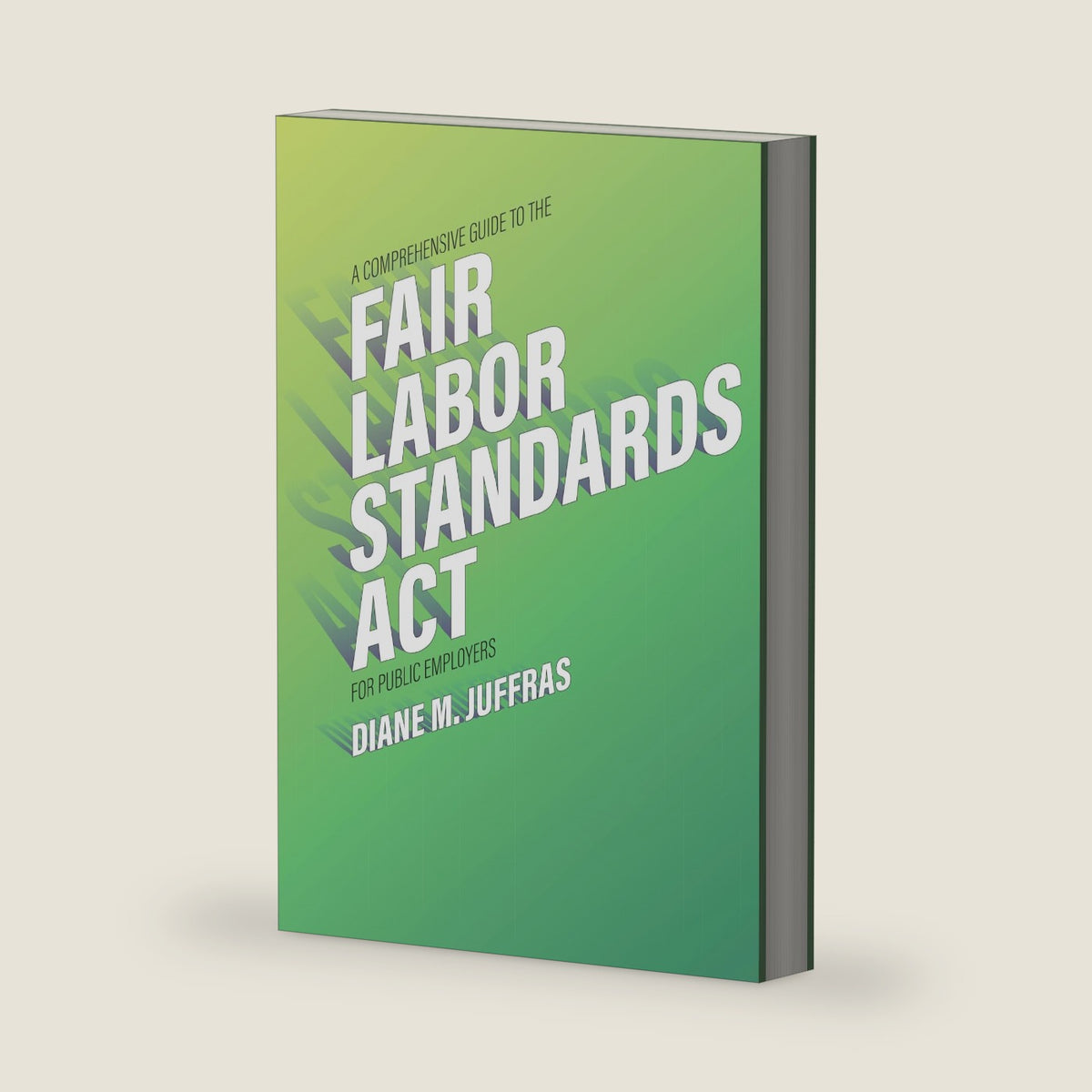 A Comprehensive Guide to the Fair Labor Standards Act for Public Employers by Diane M. Juffras