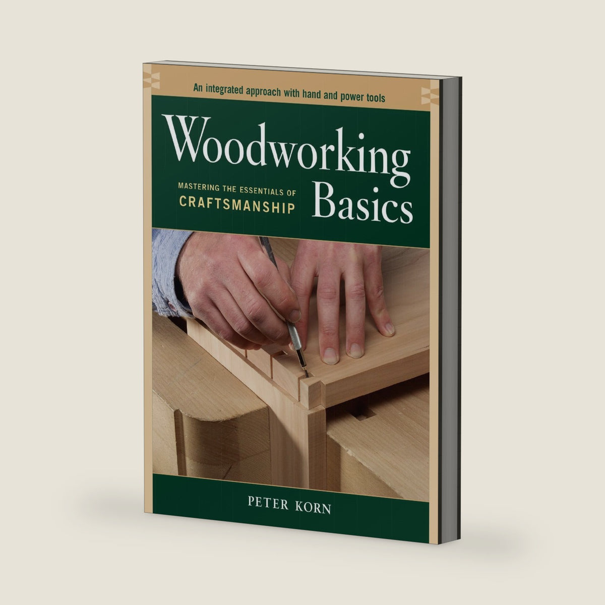 Woodworking Basics: Mastering the Essentials of Craftsmanship by Peter Korn