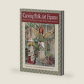 Carving Folk Art Figures: Patterns & Instructions for Angels, Moons, Santas, and More! by Shawn Cipa