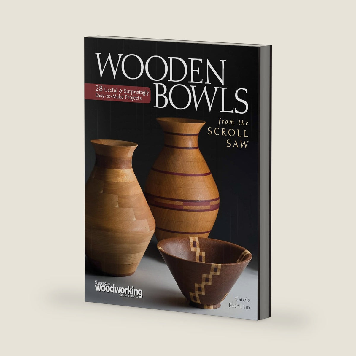 Wooden Bowls from the Scroll Saw: 28 Useful and Surprisingly Easy-to-Make Projects (Fox Chapel Publishing) Make Beautiful Vessels from Wood Without a Lathe (Scroll Saw Woodworking & Crafts Book) by Carole Rothman