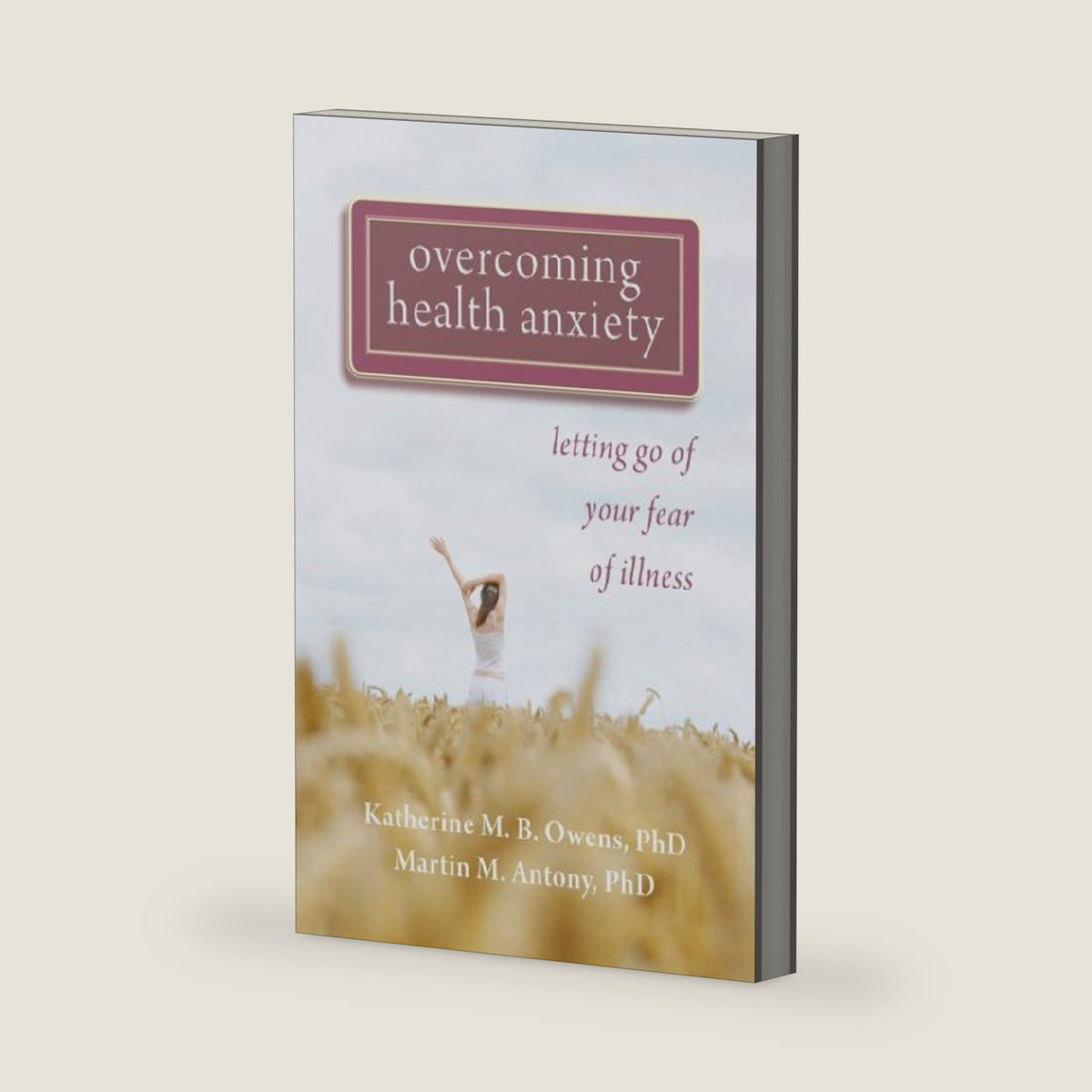 Overcoming Health Anxiety: Letting Go of Your Fear of Illness by Katherine Owens PhD