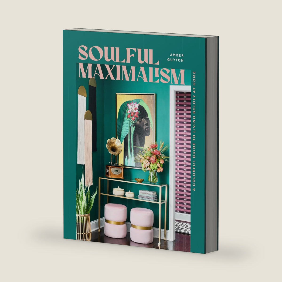 Soulful Maximalism: A Colorful Guide to Living Boldly at Home by Amber Guyton