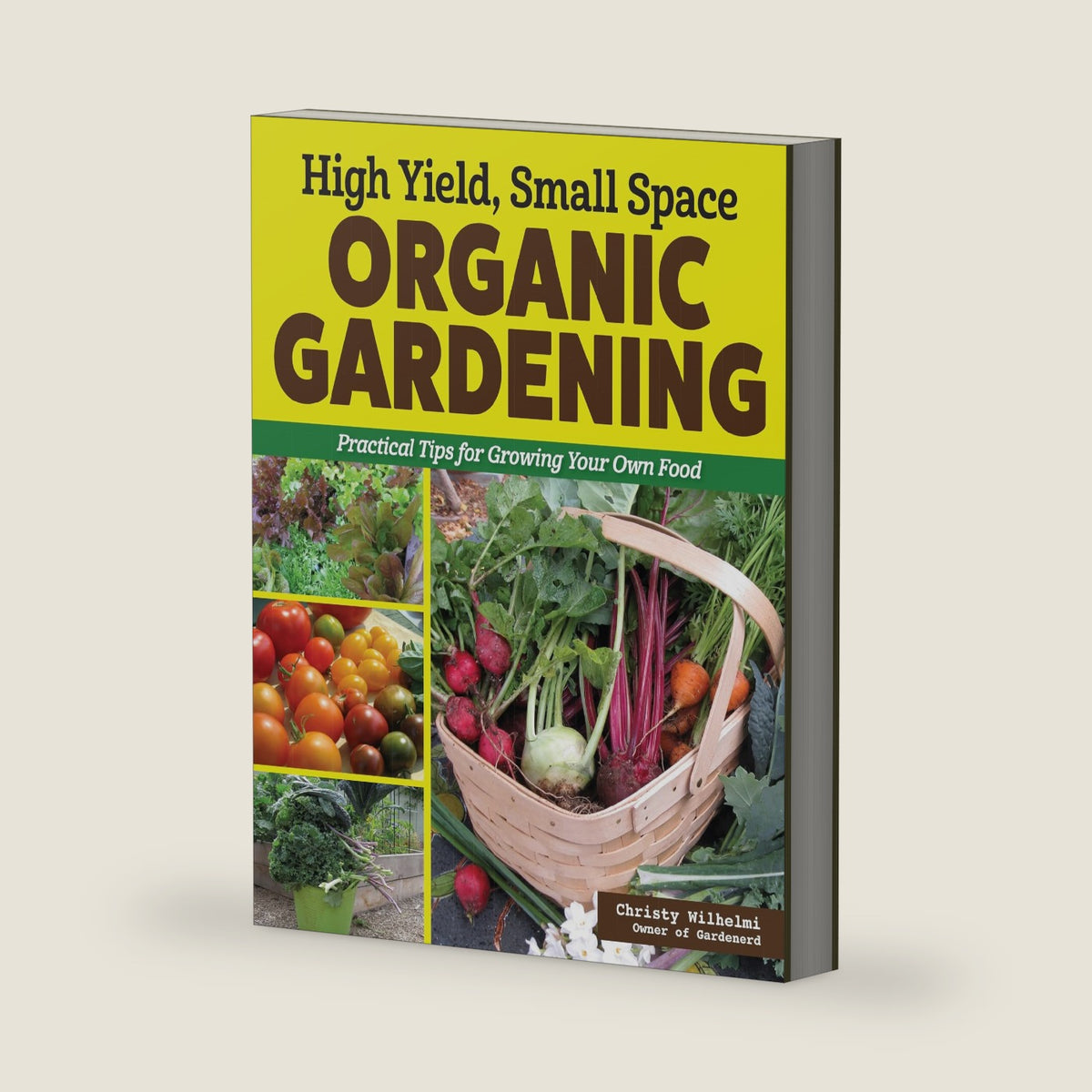 High Yield, Small Space Organic Gardening: Practical Tips for Growing Your Own Food (Creative Homeowner) How to Garden for a Big Harvest - Plant Profiles, DIY Projects, Pollinator Tips, and More by Christy Wilhelmi