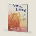 How to Eat, Move and Be Healthy! by Mr Paul Chek