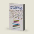 A True History of the United States: Indigenous Genocide, Racialized Slavery, Hyper-Capitalism, Militarist Imperialism and Other Overlooked Aspects of American Exceptionalism (Truth to Power) by Daniel Sjursen