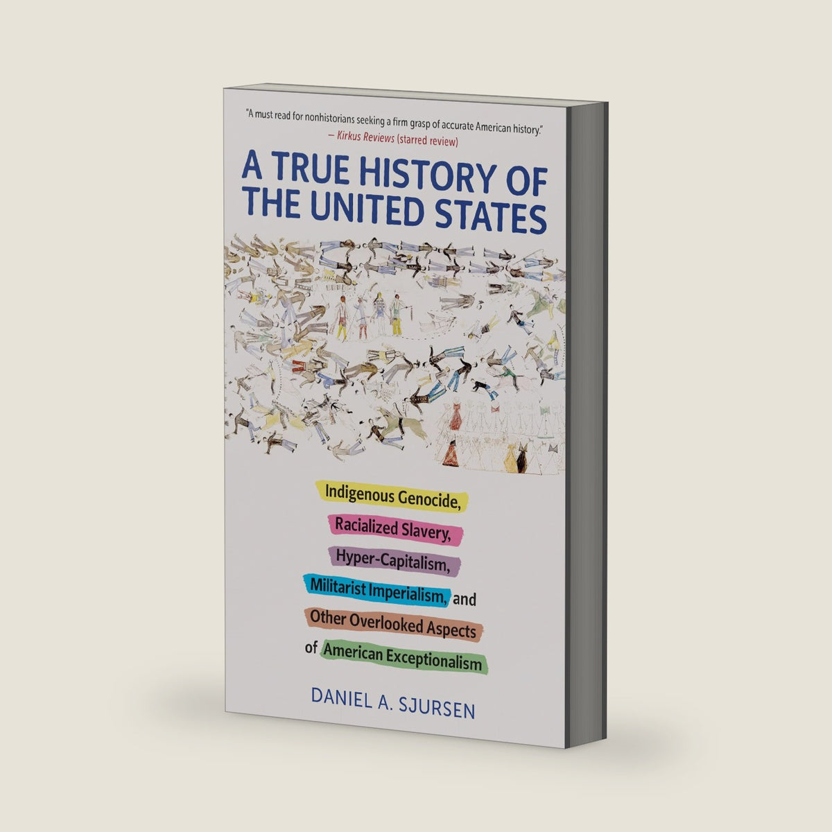 A True History of the United States: Indigenous Genocide, Racialized Slavery, Hyper-Capitalism, Militarist Imperialism and Other Overlooked Aspects of American Exceptionalism (Truth to Power) by Daniel Sjursen