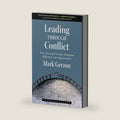 Leading Through Conflict: How Successful Leaders Transform Differences into Opportunities by Mark Gerzon