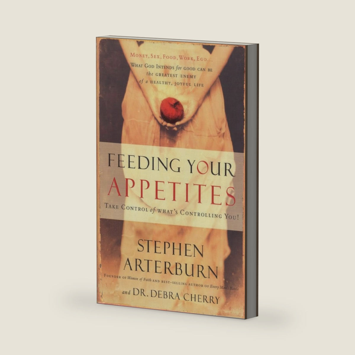 Feeding Your Appetites: Take Control of What's Controlling You! by Stephen Arterburn