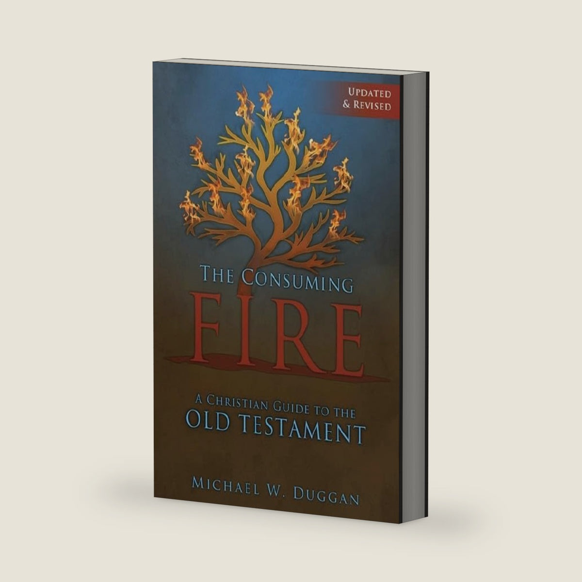 The Consuming Fire: A Christian Guide to the Old Testament, Updated and Revised by Michael W Duggan