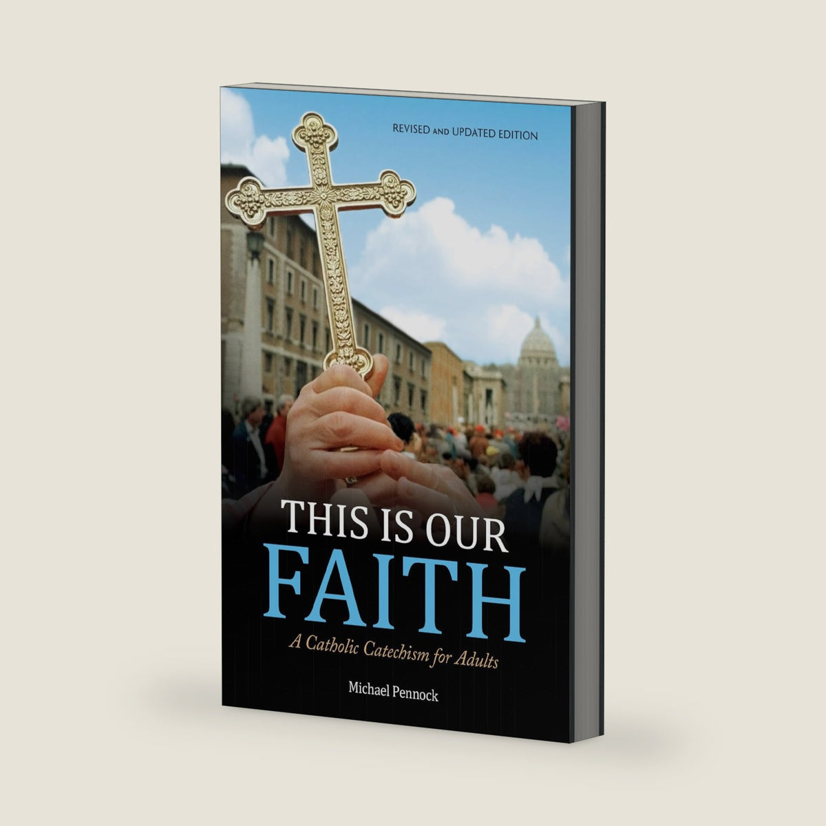 This Is Our Faith: A Catholic Catechism for Adults | Revised and Updated Edition by Michael Pennock