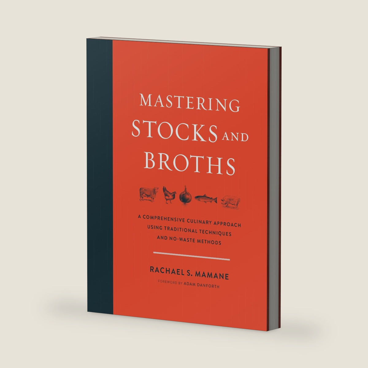 Mastering Stocks and Broths: A Comprehensive Culinary Approach Using Traditional Techniques and No-Waste Methods by Rachael Mamane