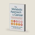 The Metabolic Approach to Cancer: Integrating Deep Nutrition, the Ketogenic Diet, and Nontoxic Bio-Individualized Therapies by Nasha Winters