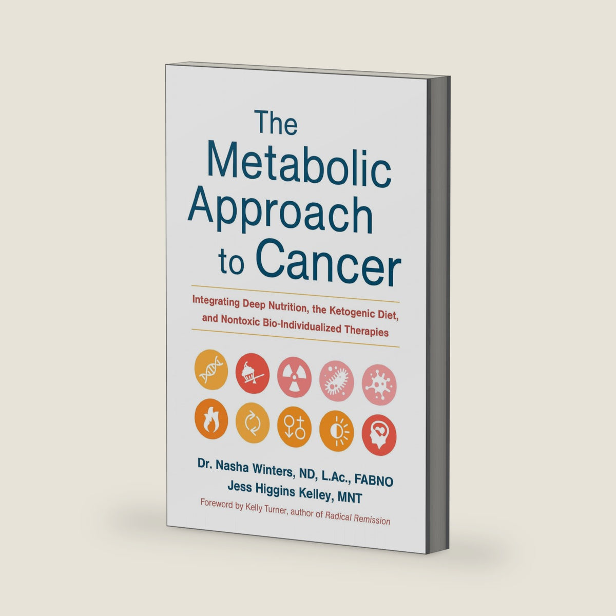 The Metabolic Approach to Cancer: Integrating Deep Nutrition, the Ketogenic Diet, and Nontoxic Bio-Individualized Therapies by Nasha Winters