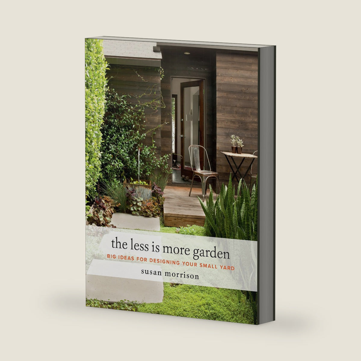 The Less Is More Garden: Big Ideas for Designing Your Small Yard by Susan Morrison