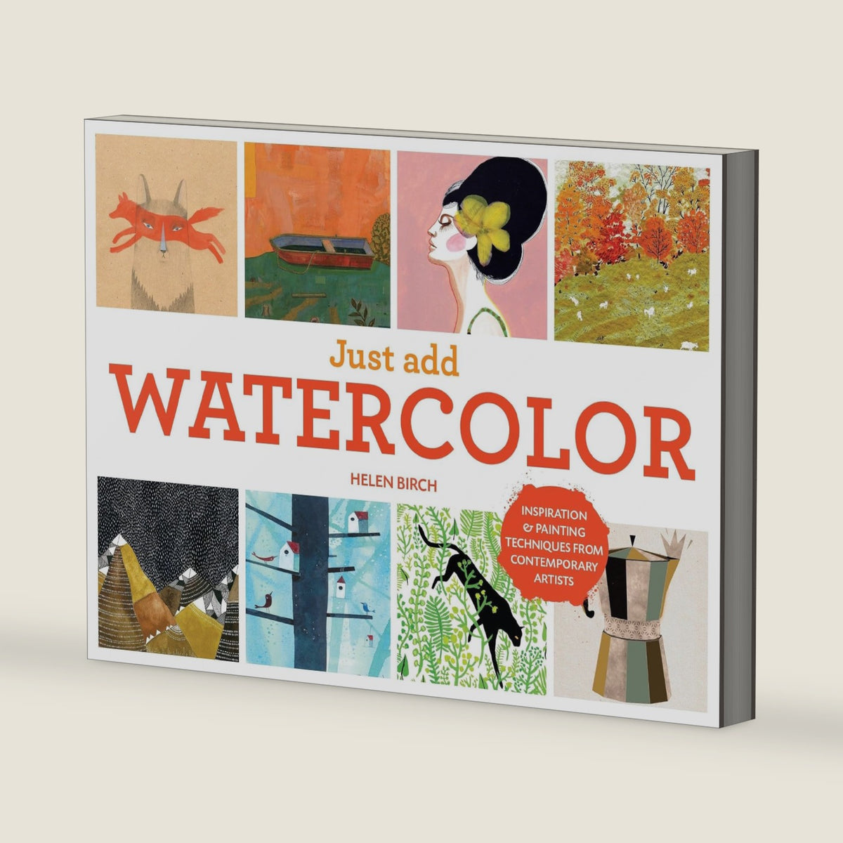 Just Add Watercolor: Inspiration and Painting Techniques from Contemporary Artists by Helen Birch