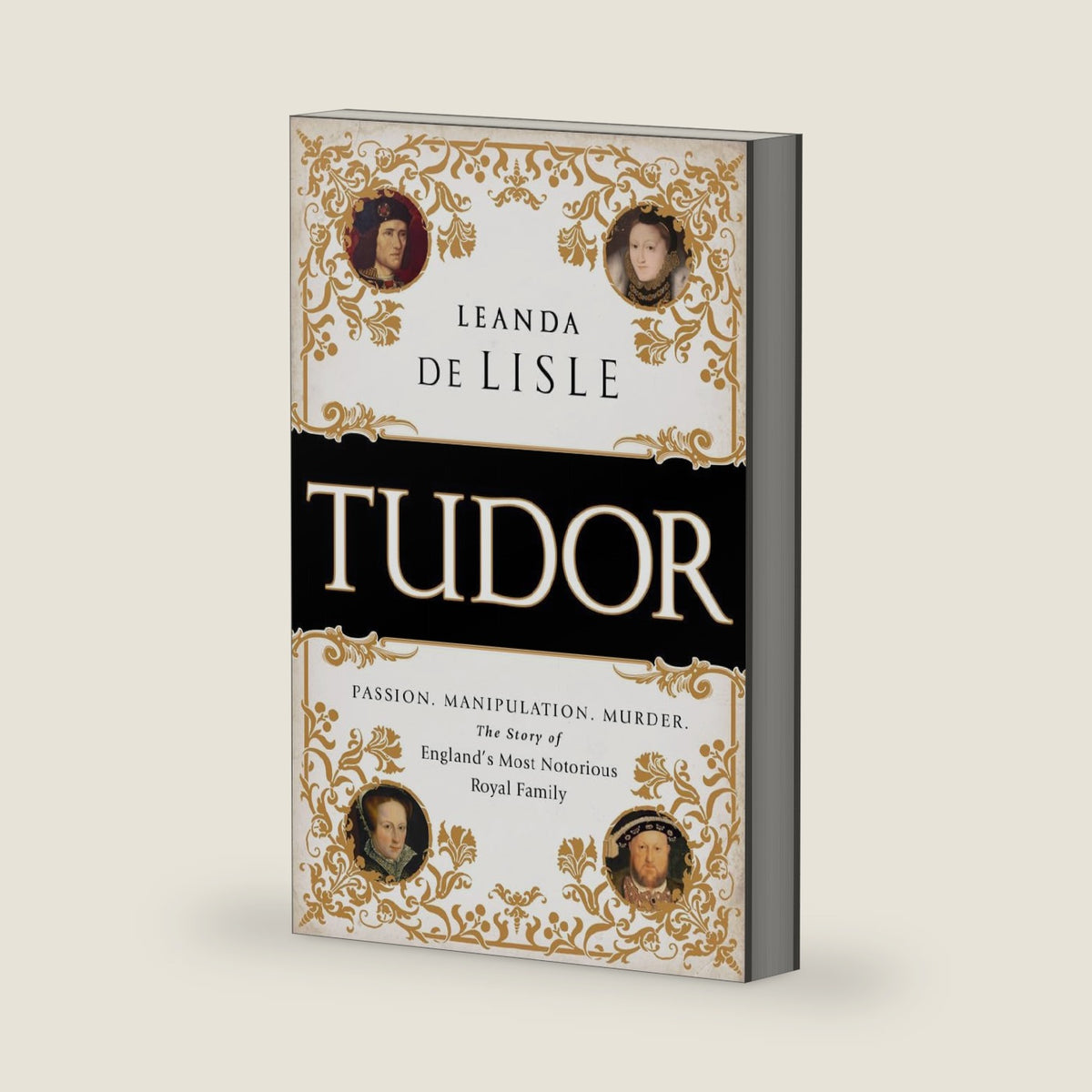 Tudor: Passion. Manipulation. Murder. The Story of England's Most Notorious Royal Family by Leanda de Lisle