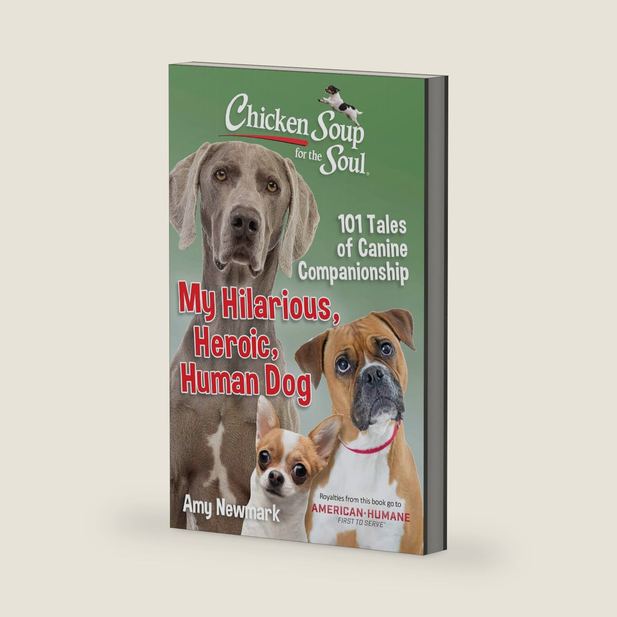Chicken Soup for the Soul: My Hilarious, Heroic, Human Dog: 101 Tales of Canine Companionship by Amy Newmark