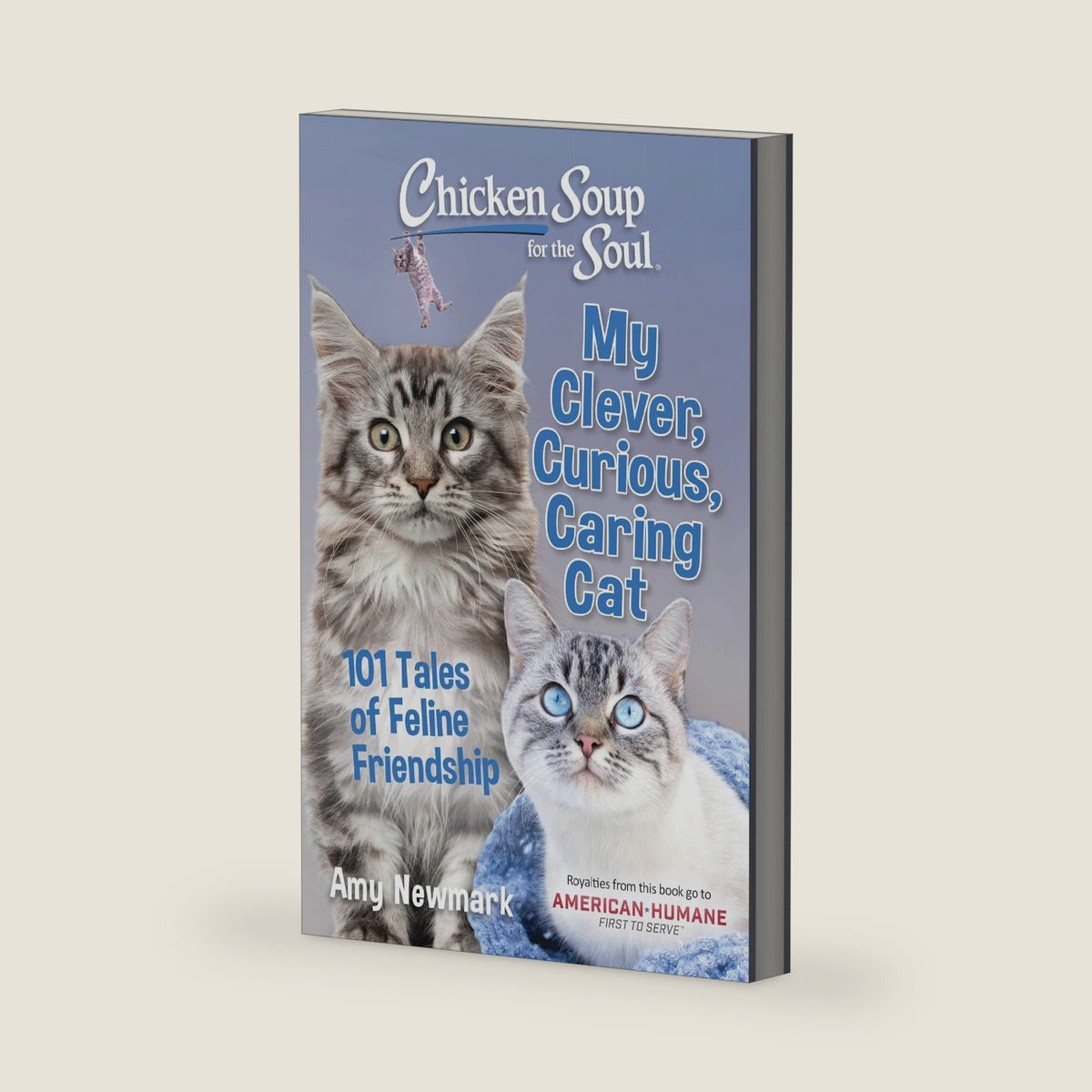 Chicken Soup for the Soul: My Clever, Curious, Caring Cat: 101 Tales of Feline Friendship by Amy Newmark