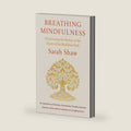 Breathing Mindfulness: Discovering the Riches at the Heart of the Buddhist Path by Sarah Shaw