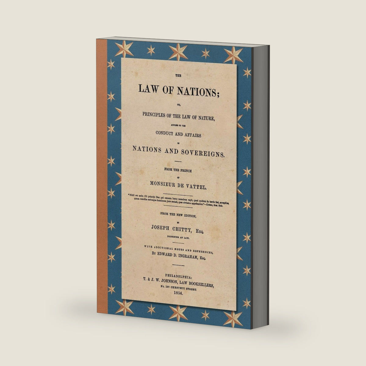 The Law of Nations; or Principles of the Law of Nature, Applied to the Conduct and Affairs of Nations and Sovereigns.: From the French of Monsieur De ... and References by Edward D. Ingraham, Esq. by Emmerich De Vattel