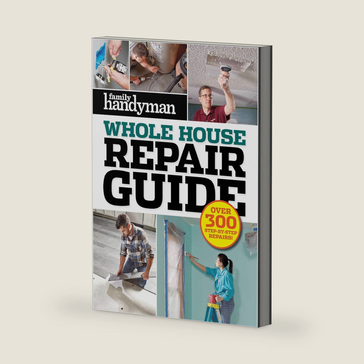 Family Handyman Whole House Repair Guide: Over 300 Step-by-Step Repairs by Editors at Family Handyman