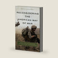Reconsidering the American Way of War: US Military Practice from the Revolution to Afghanistan by Antulio J. Echevarria II