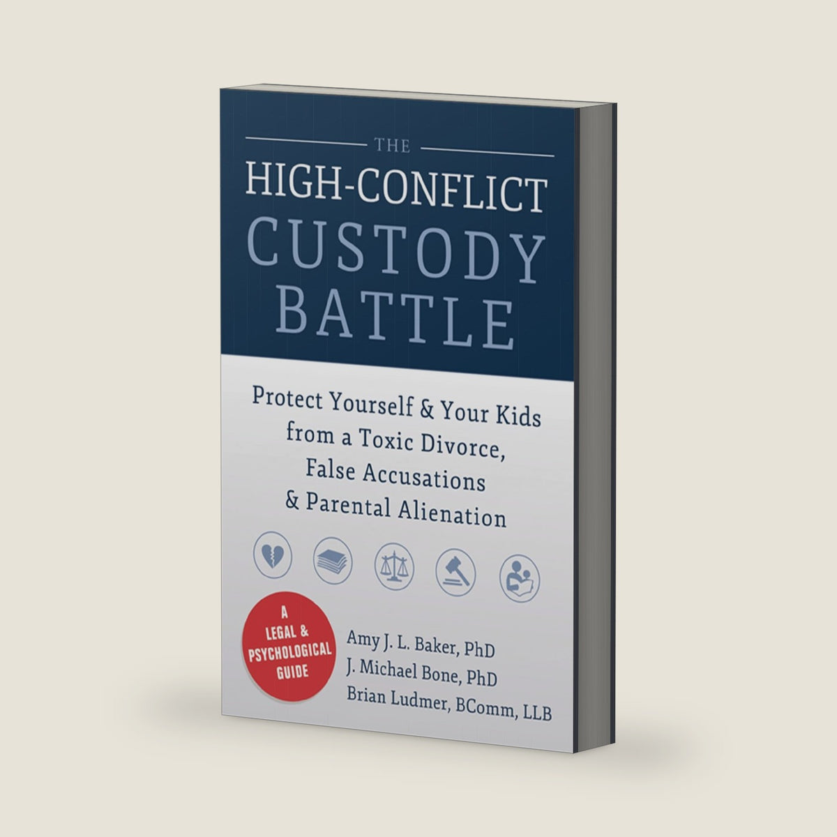 The High-Conflict Custody Battle: Protect Yourself and Your Kids from a Toxic Divorce, False Accusations, and Parental Alienation by Amy J. L. Baker PhD