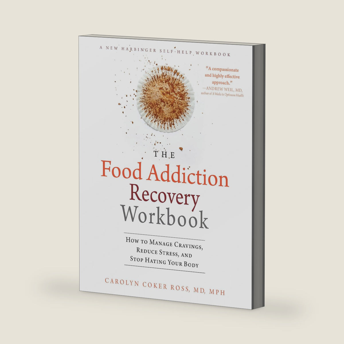 The Food Addiction Recovery Workbook: How to Manage Cravings, Reduce Stress, and Stop Hating Your Body (A New Harbinger Self-Help Workbook) by Carolyn Coker Ross MD MPH