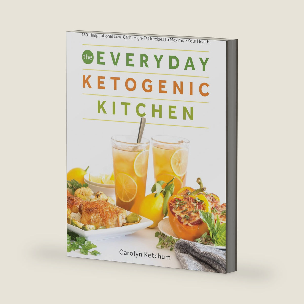 The Everyday Ketogenic Kitchen: 150+ Inspirational Low-Carb, High-Fat Recipes to Maximize Your Health by Carolyn Ketchum