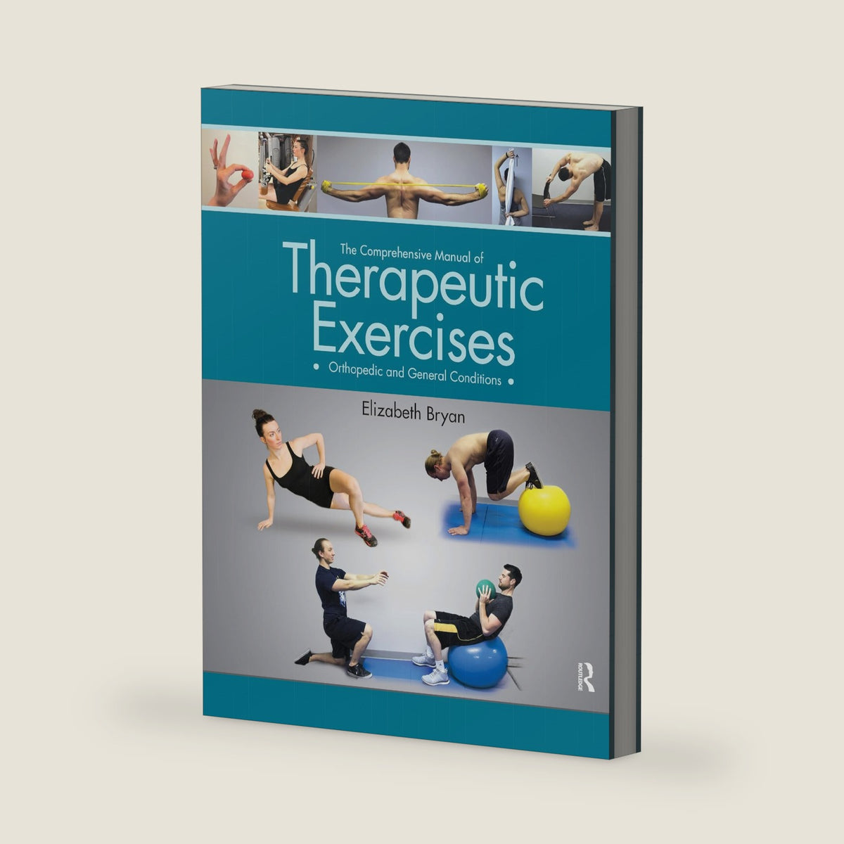 The Comprehensive Manual of Therapeutic Exercises: Orthopedic and General Conditions by Elizabeth Bryan