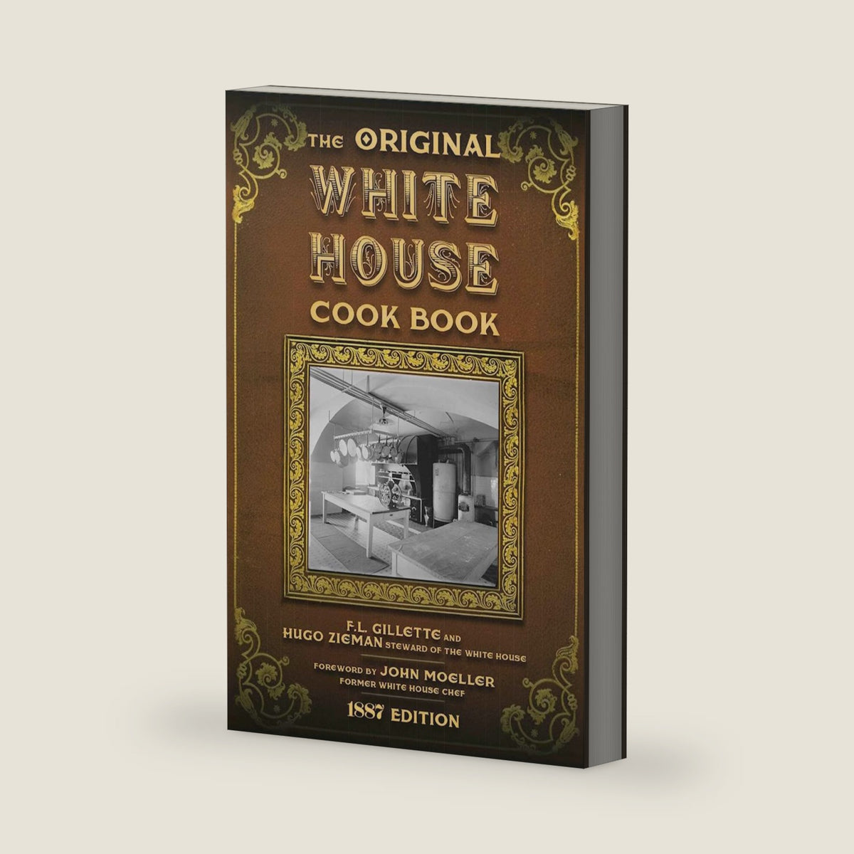 The Original White House Cook Book: Cooking, Etiquette, Menus, and More from the Executive Estate - 1887 Edition by F. L. Gillette