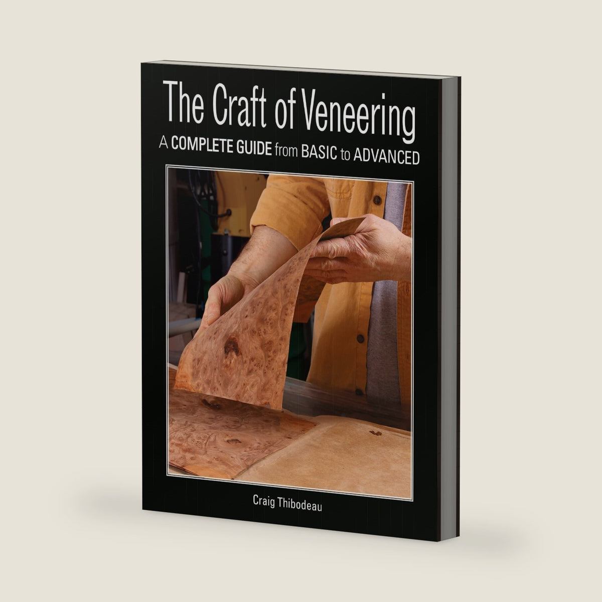 The Craft of Veneering: A Complete Guide from Basic to Advanced by Craig Thibodeau