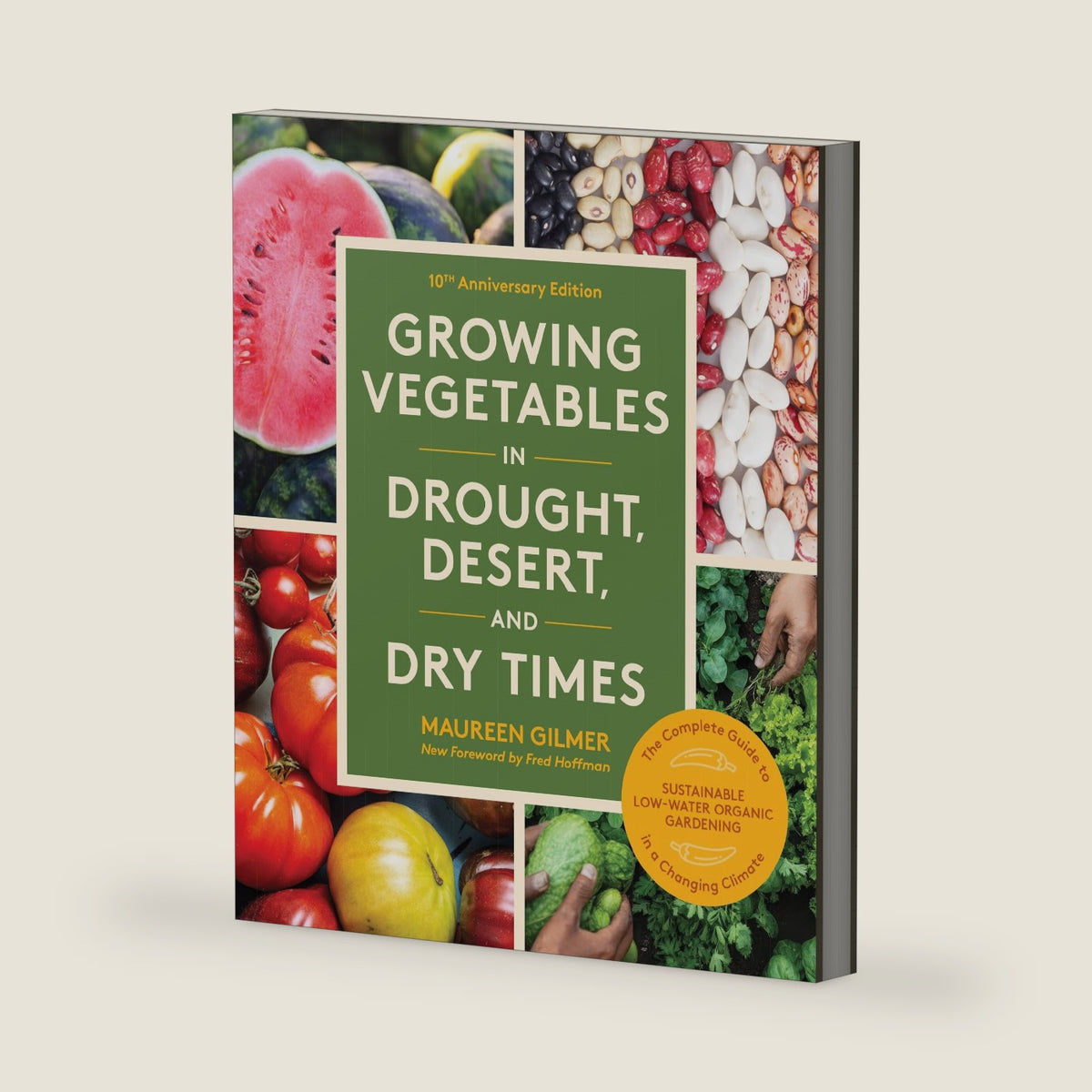 Growing Vegetables in Drought, Desert, and Dry Times, 10th Anniversary Edition: The Complete Guide to Sustainable Low-Water Organic Gardening in a Changing Climate by Maureen Gilmer