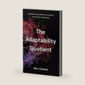 The Adaptability Quotient: Rewiring Your Mind for Success in the Next Human Era by Alec Litowitz