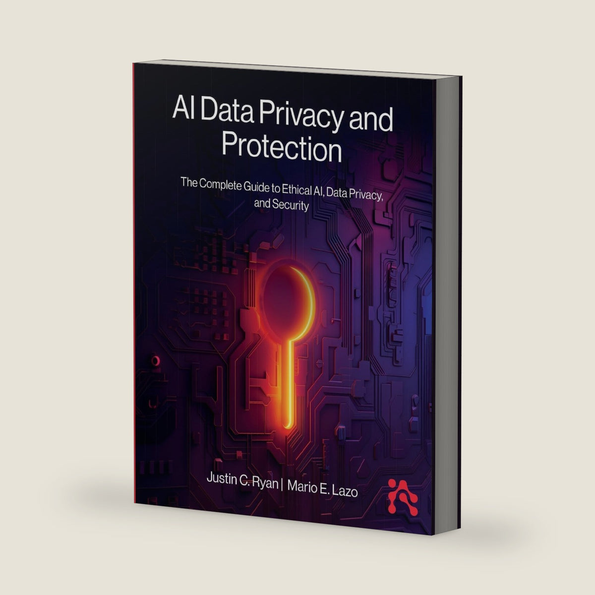 AI Data Privacy and Protection: The Complete Guide to Ethical AI, Data Privacy, and Security by Justin Ryan