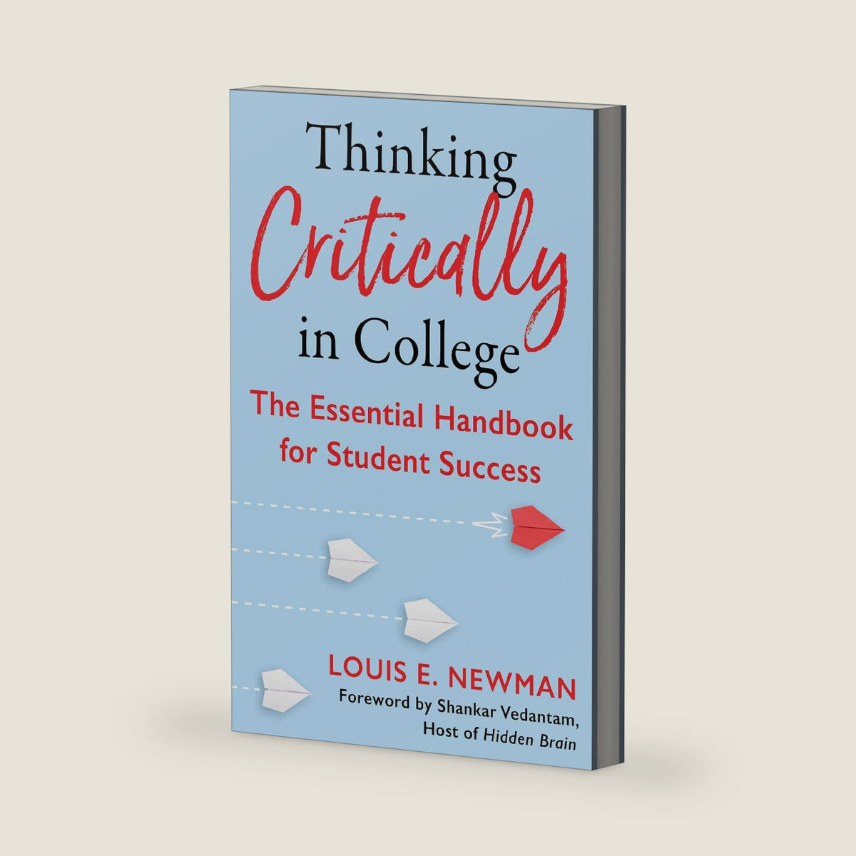 Thinking Critically in College: The Essential Handbook for Student Success by Louis Newman