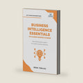 Business Intelligence Essentials You Always Wanted to Know: A Beginner’s Guide to BI Tools, Data Analytics Techniques, Data Visualization & Data-Driven Strategy (Self-Learning Management Series) by Irene Tobajas