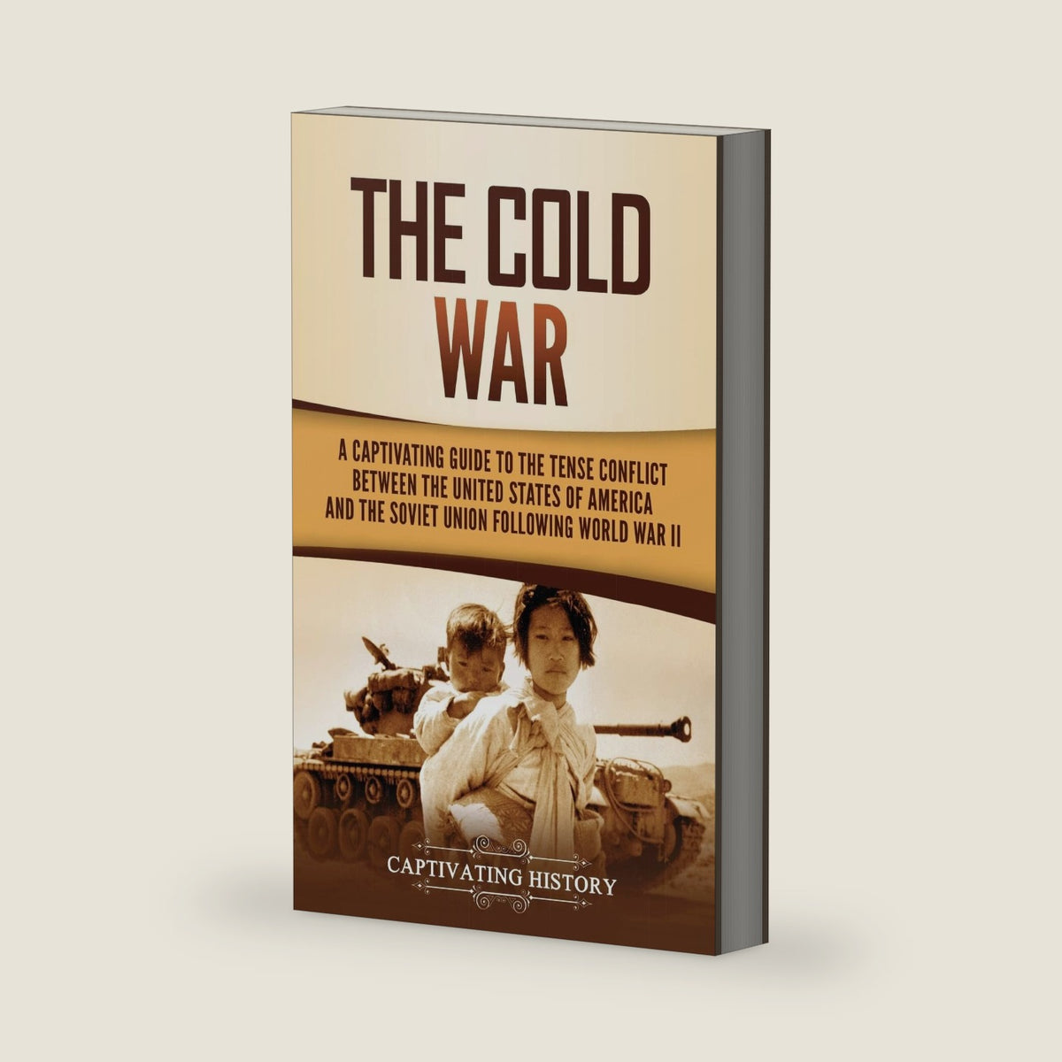 The Cold War: A Captivating Guide to the Tense Conflict between the United States of America and the Soviet Union Following World War II by Captivating History