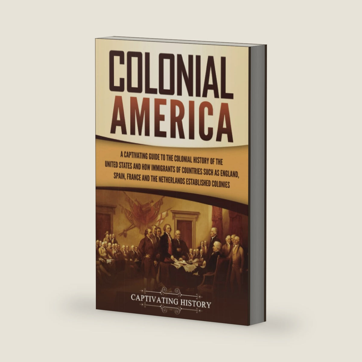 Colonial America: A Captivating Guide to the Colonial History of the United States and How Immigrants of Countries Such as England, Spain, France, and ... (European Exploration and Settlement) by Captivating History