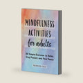 Mindfulness Activities for Adults: 50 Simple Exercises to Relax, Stay Present, and Find Peace by Matthew Rezac