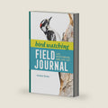 Bird Watching Field Journal: Log, Sketchbook, and Life List (Bird Watching Adventures) by Kristine Rivers